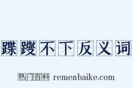 蹀躞不下反义词是什么意思的图片